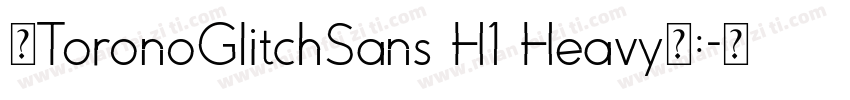 ★ToronoGlitchSans H1 Heavy划:字体转换